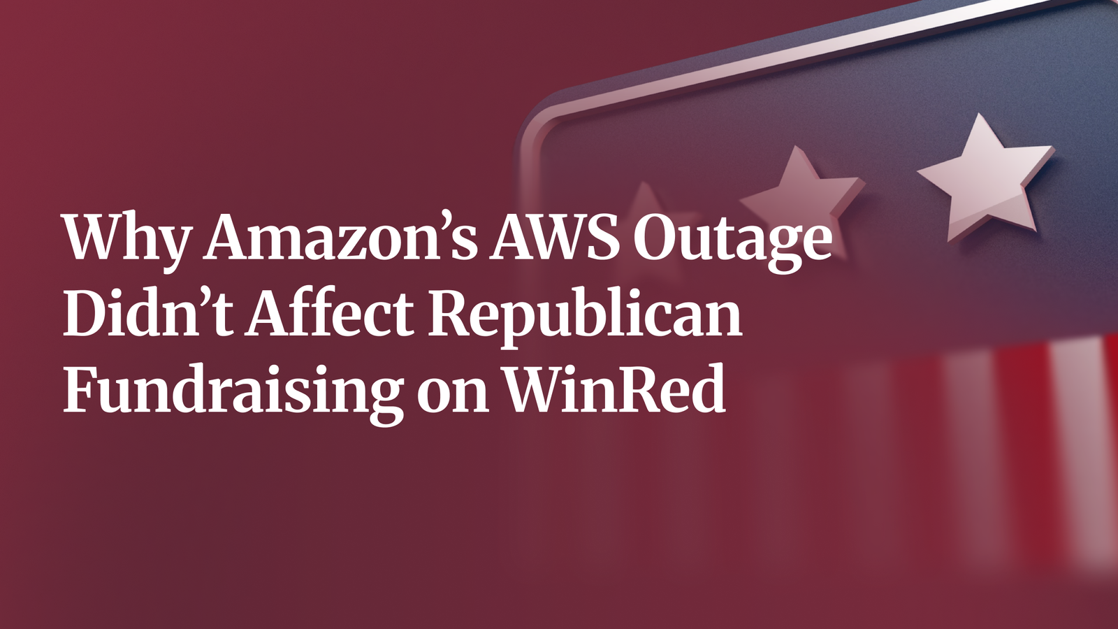 Why Amazon’s AWS Outage Didn’t Affect Republican Fundraising on WinRed